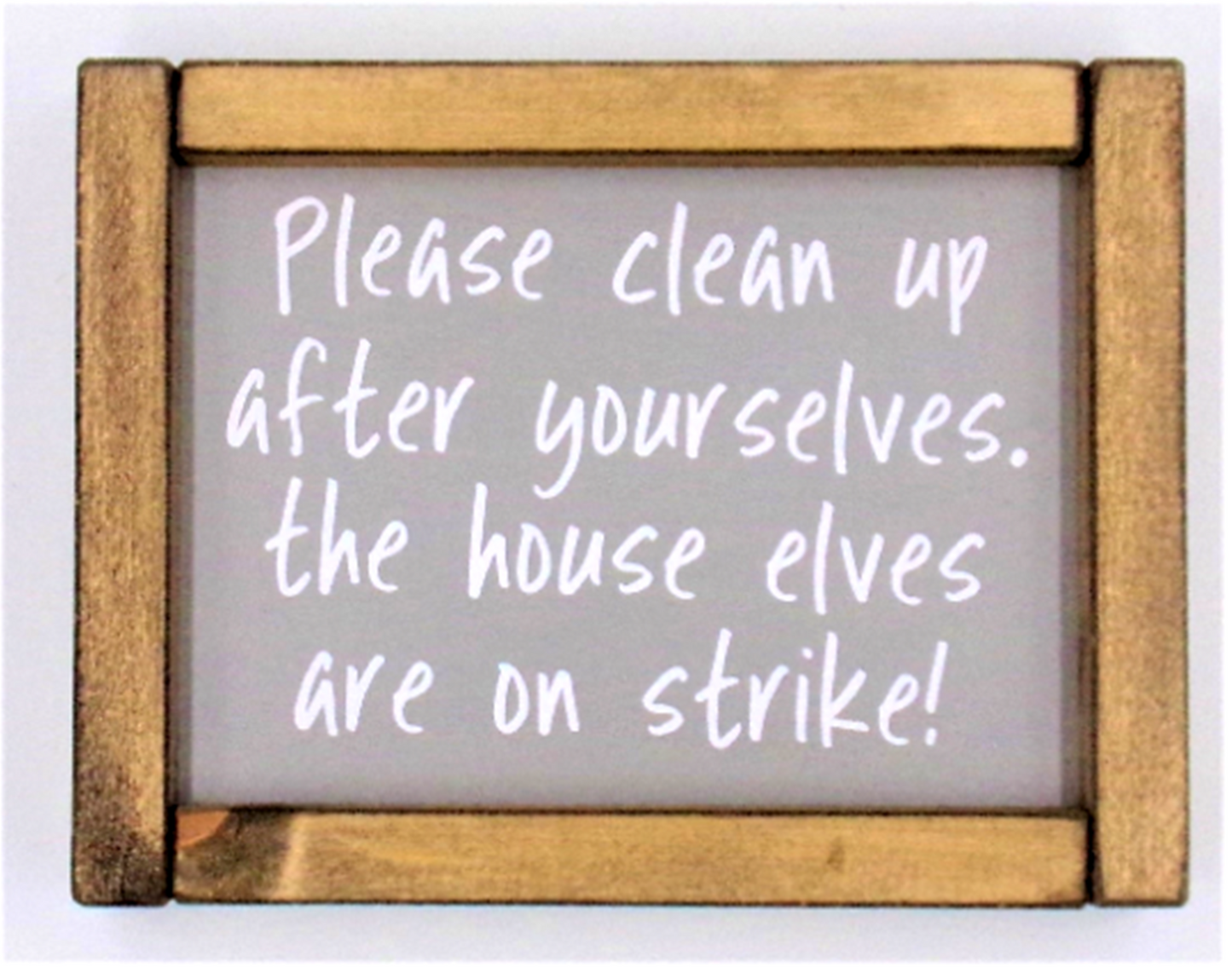 Please clean up after yourselves, the house….