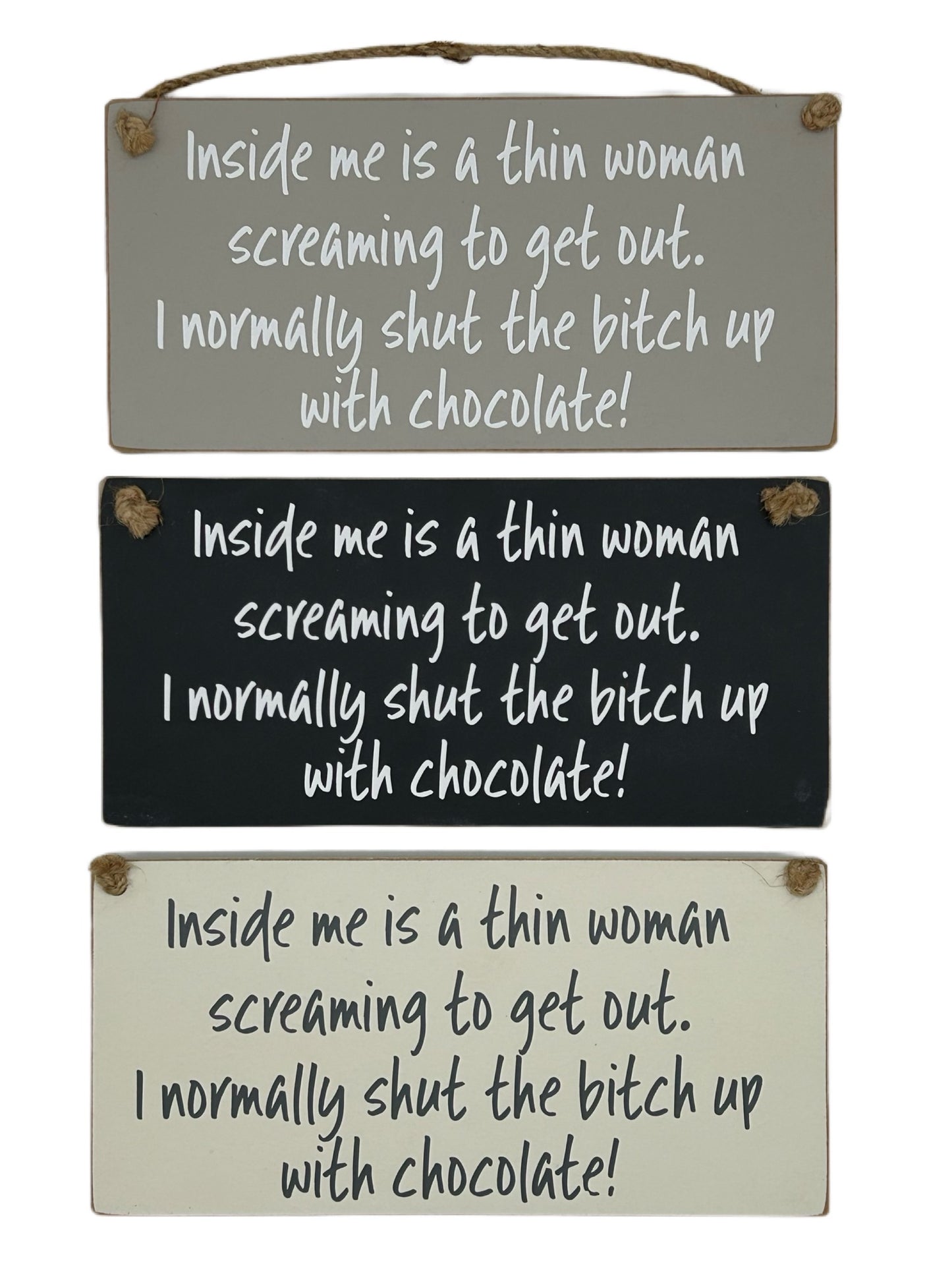 Inside me is a thin woman screaming to get out, I normally shut the bitch up with chocolate!