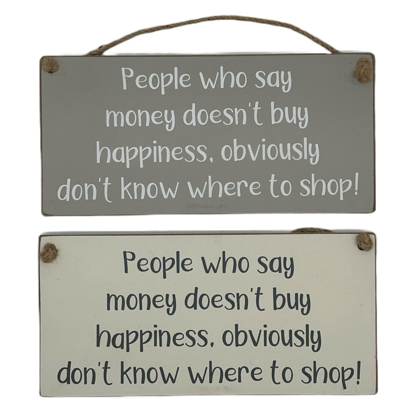 People who say money doesn't buy happiness, obviously don't know where to shop!