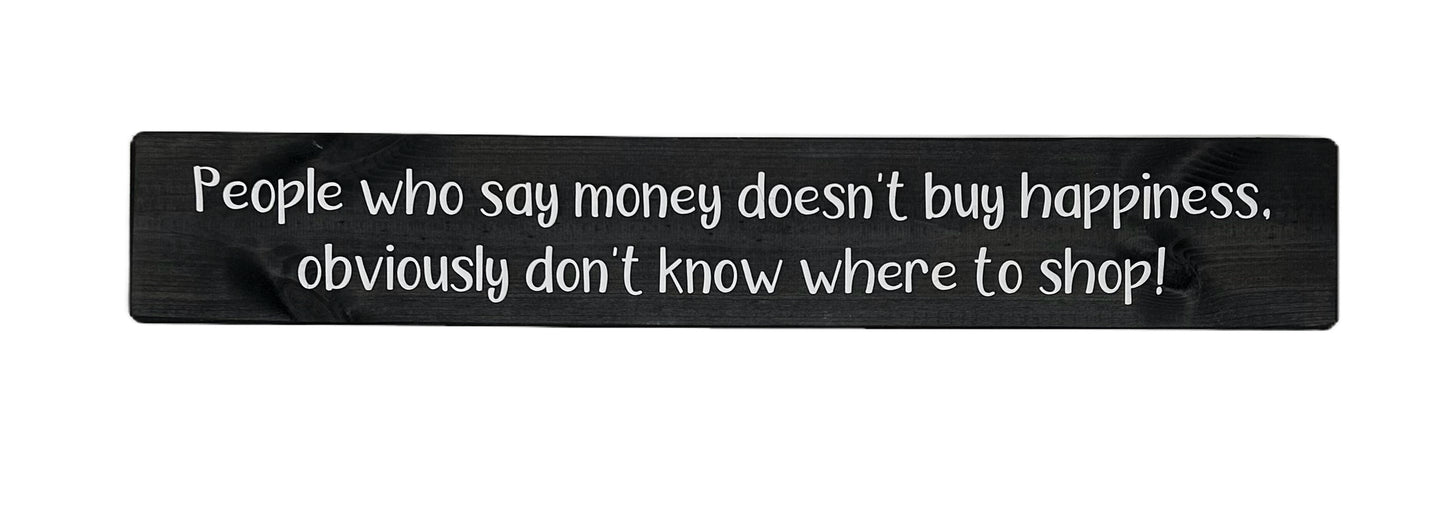 People who say money doesn't buy happiness, obviously don't know where to shop!