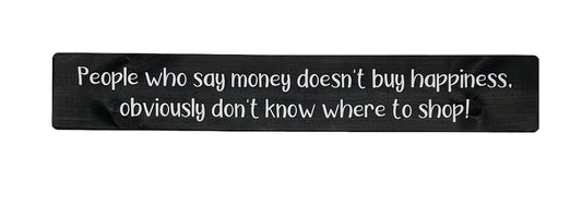 People who say money doesn't buy happiness, obviously don't know where to shop!