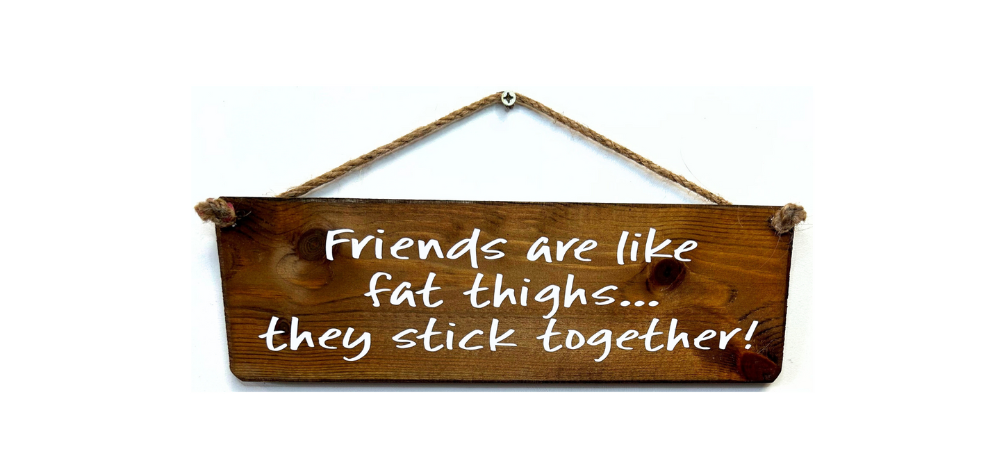 Friends are like Fat Thighs