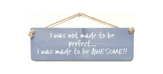 I was not made to be perfect... I was made to be Awesome