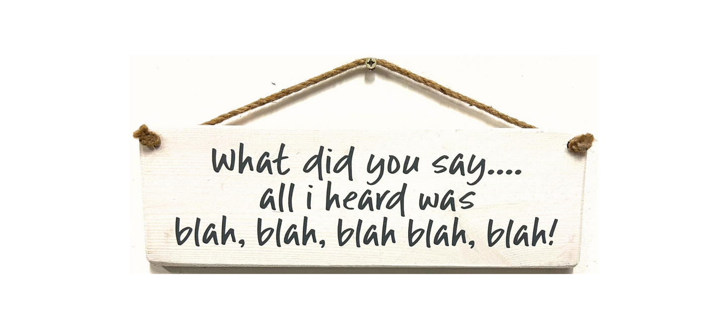 What did you say? All I heard was BLAH...