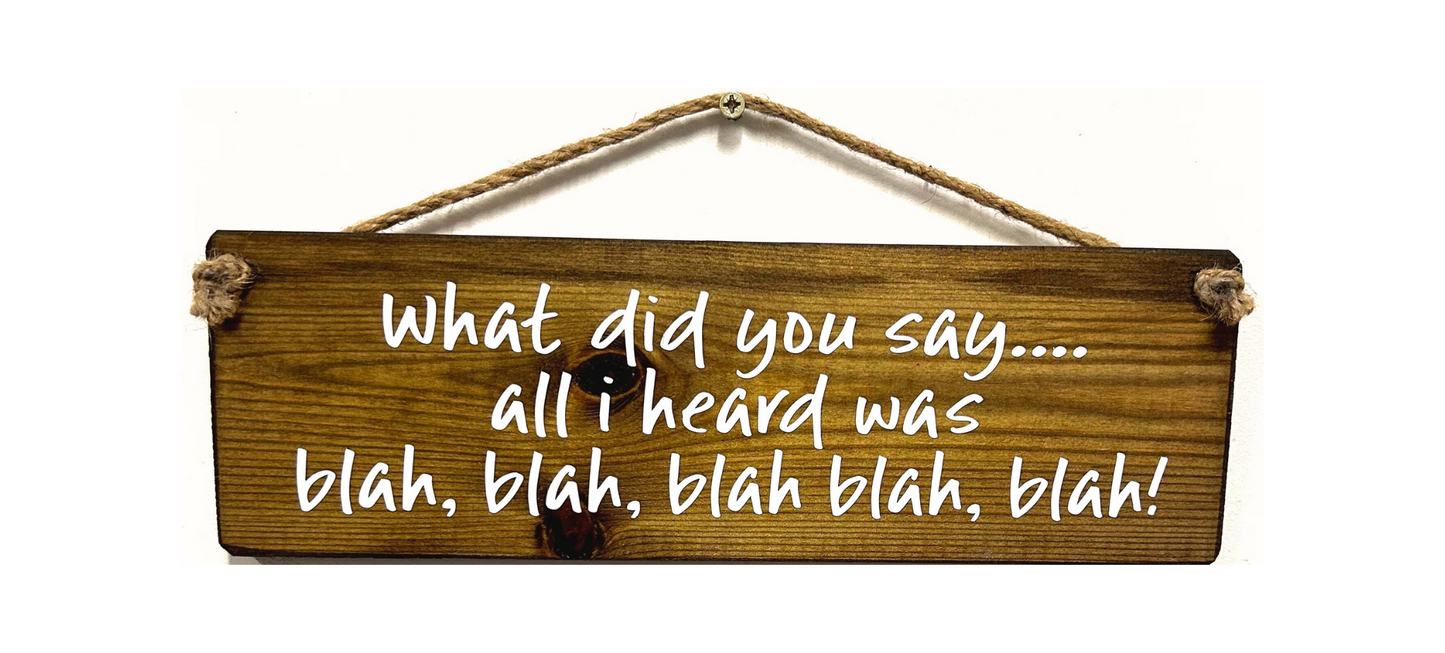 What did you say? All I heard was BLAH...