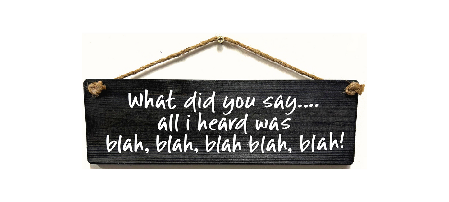 What did you say? All I heard was BLAH...