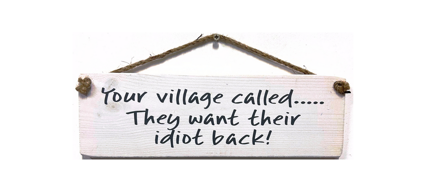 Your village called they want their idiot back