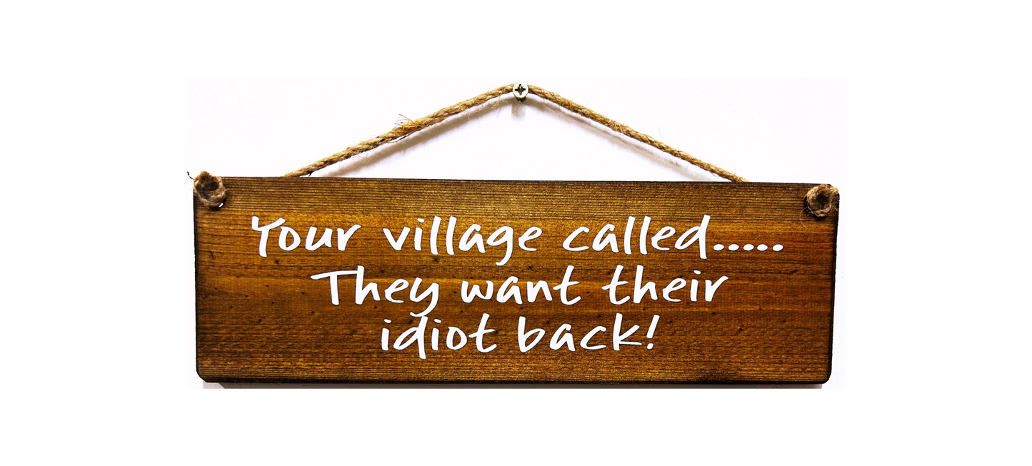 Your village called they want their idiot back