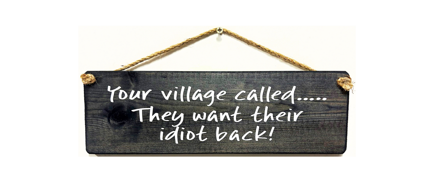 Your village called they want their idiot back