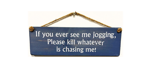 If you ever see me "jogging". Please kill whatever is chasing me!