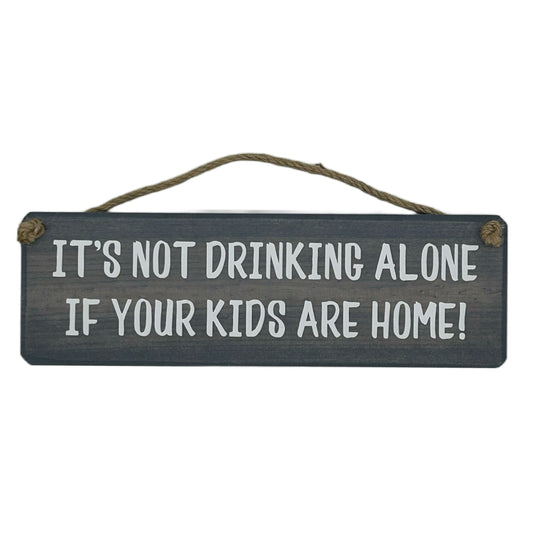 It's not drinking alone, if your kids are home