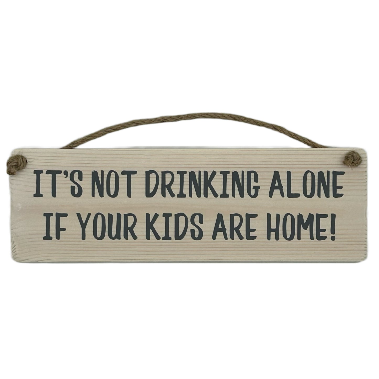 It's not drinking alone, if your kids are home