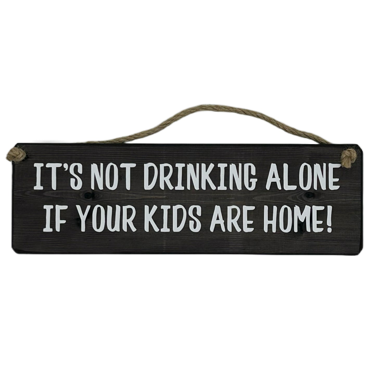 It's not drinking alone, if your kids are home