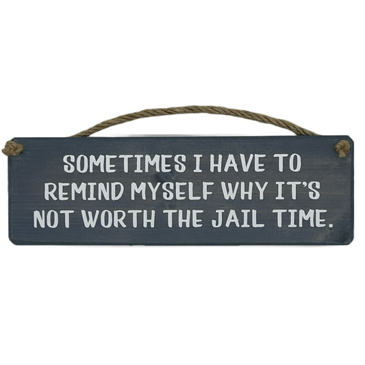 Sometimes I have to remind myself It's just not worth the jail time