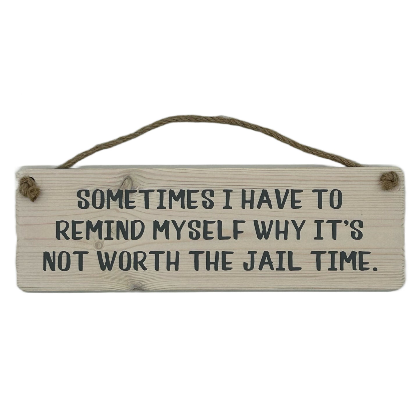 Sometimes I have to remind myself It's just not worth the jail time