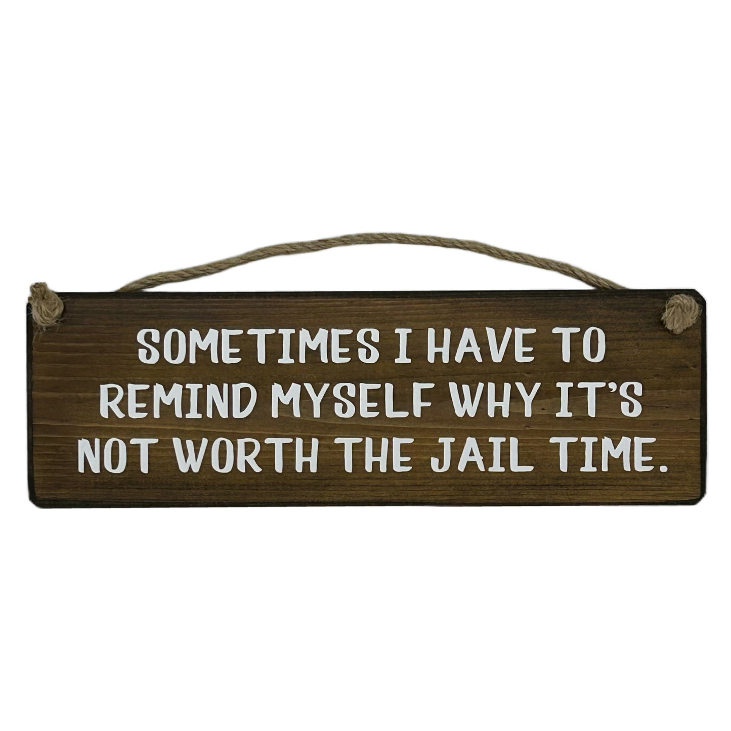 Sometimes I have to remind myself It's just not worth the jail time