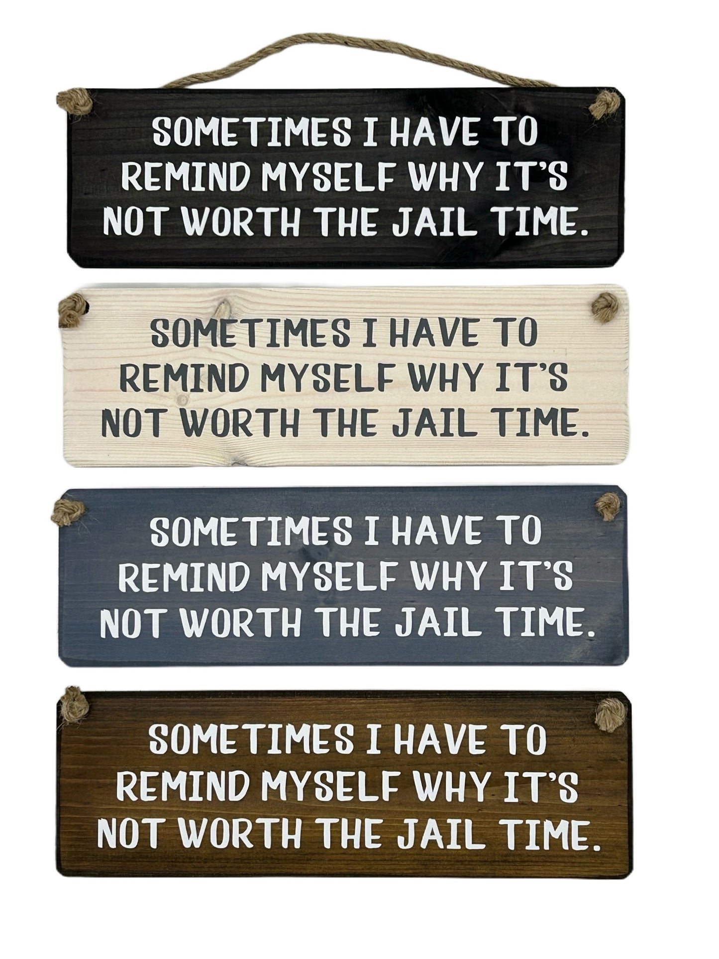 Sometimes I have to remind myself It's just not worth the jail time