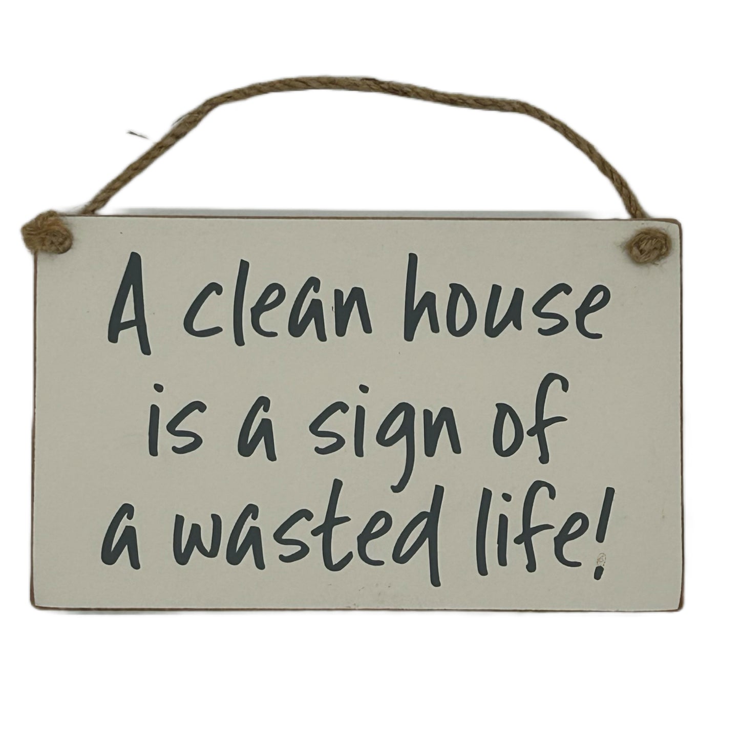 A clean house is a sign of a wasted life!
