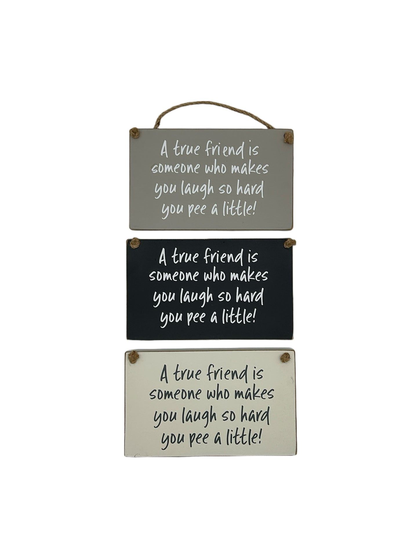A true friend is someone who makes you laugh so hard you pee