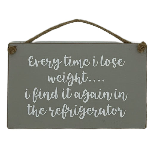 Every time I lose weight….i find it again in the refrigerator