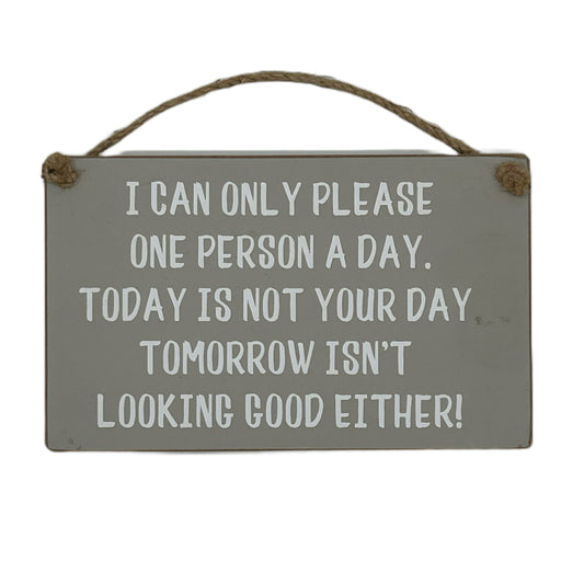 I can only please one person a day, today is not your day,….