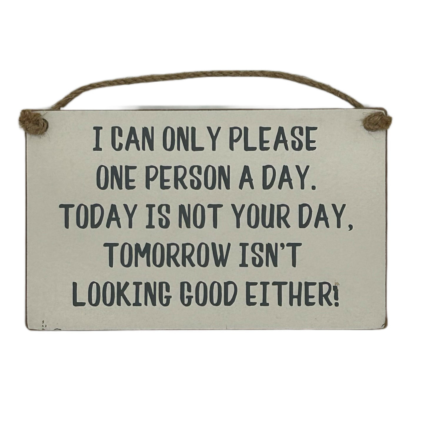 I can only please one person a day, today is not your day,….
