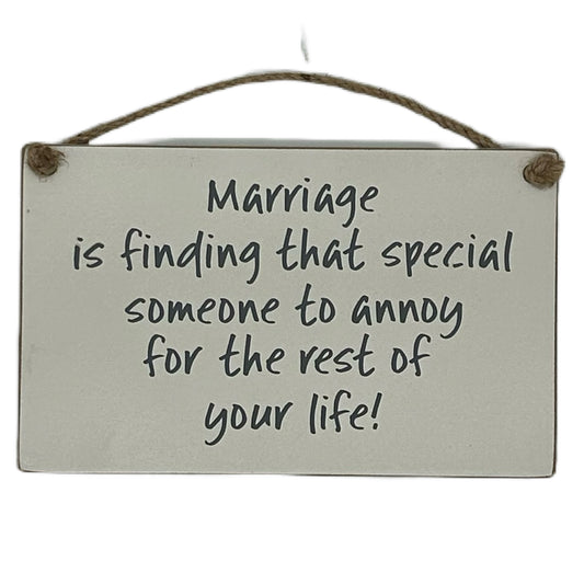 Marriage is finding that special someone to annoy for the rest of your life!