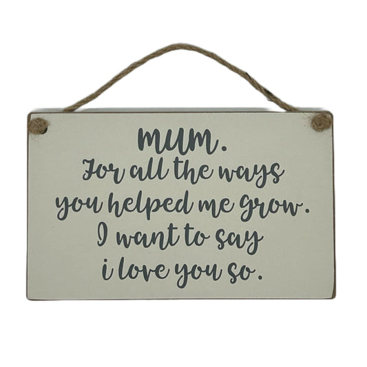 Mum, for all the ways you helped me grow. I want to say I love you so.