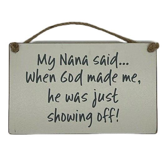 My Nana said.. when God made me he was just showing off!