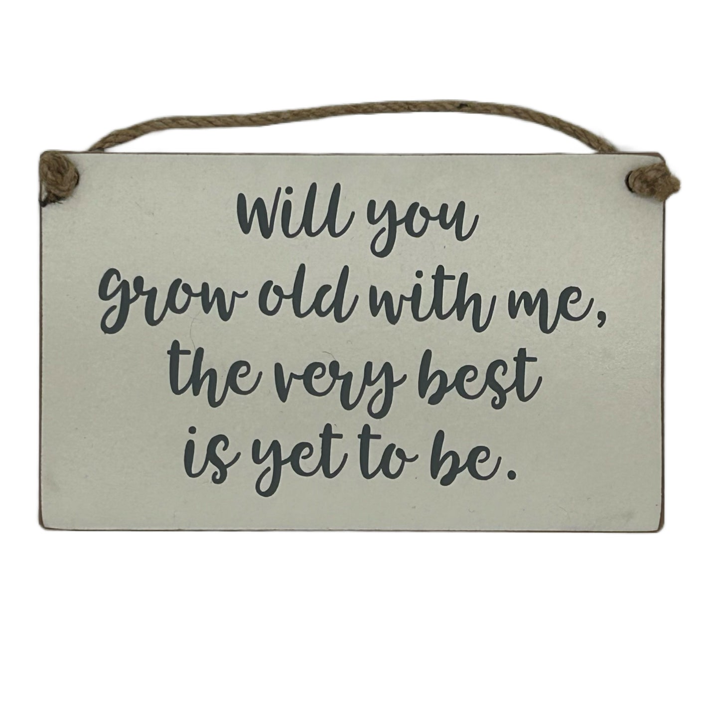 Will you grow old with me, the very best is yet to be.