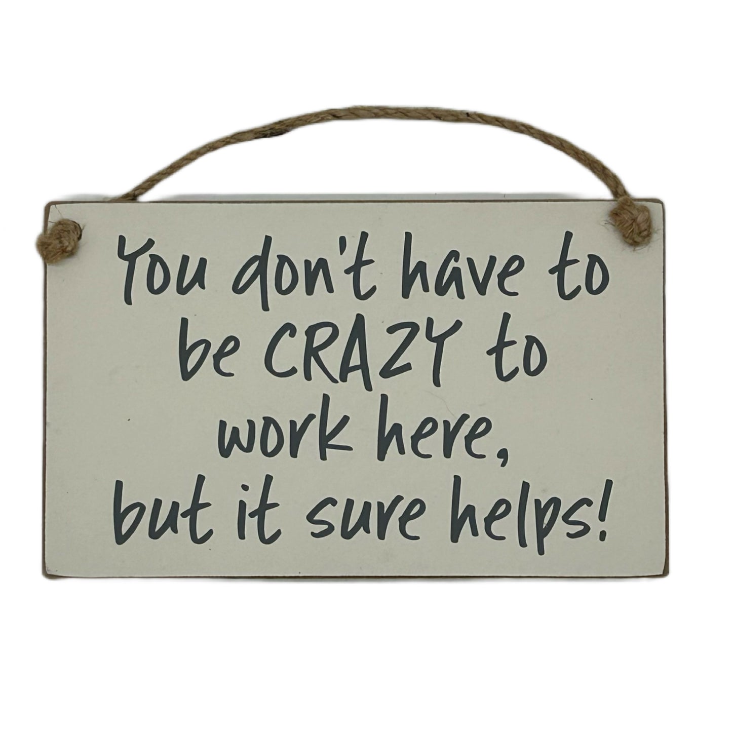You don't have to be crazy to work here. But it helps!