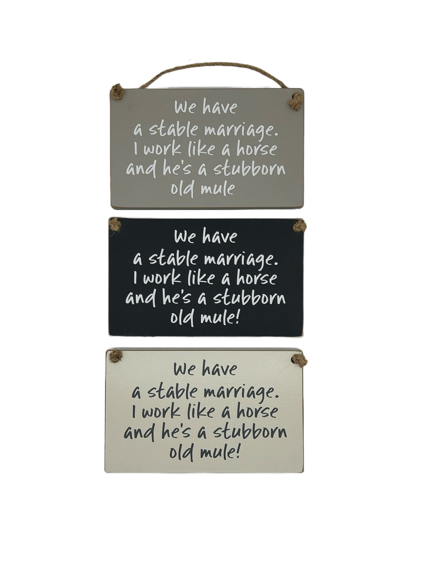 We have a stable marriage, I work like a horse and he's a stubborn old mule!