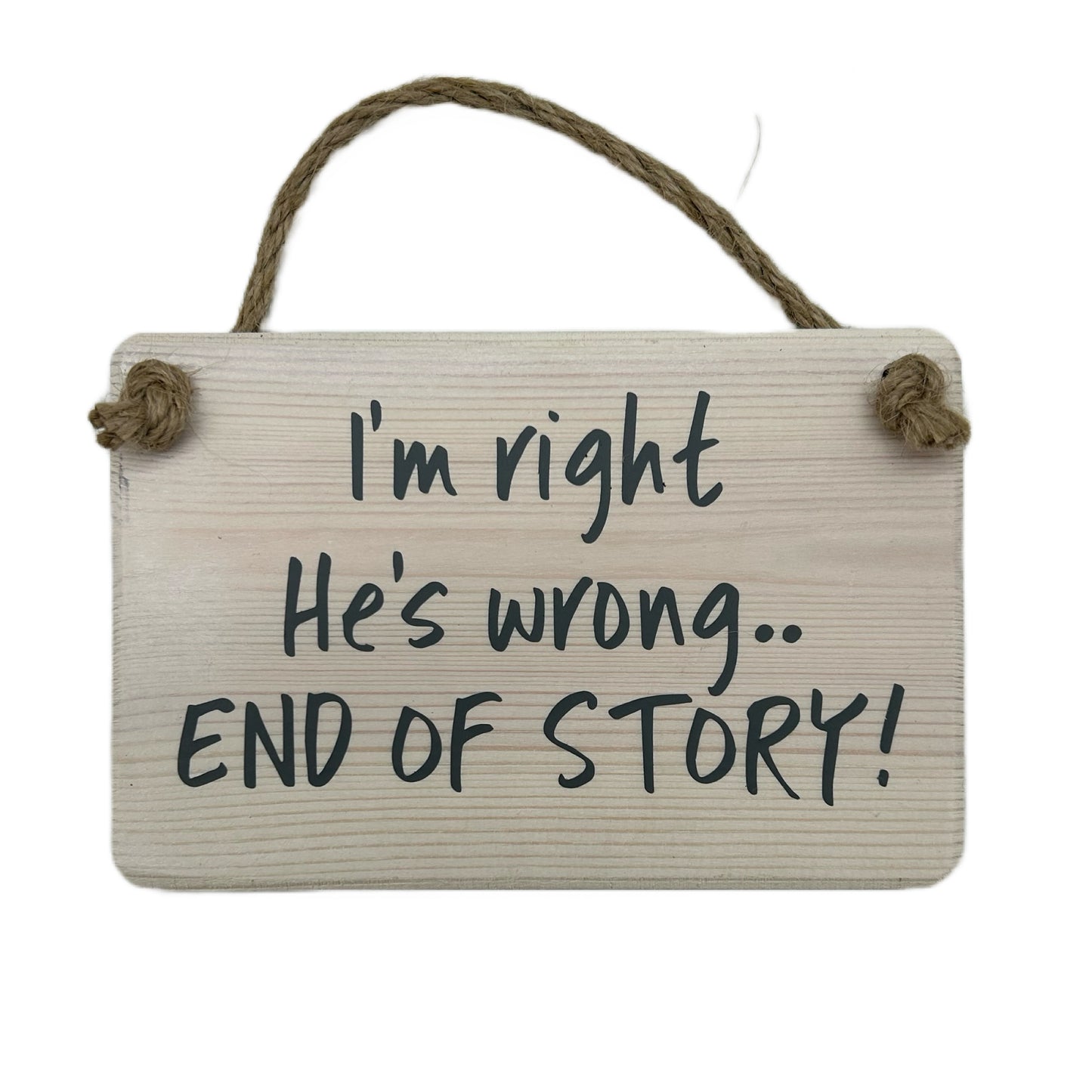 I'm right, he's wrong end of story!