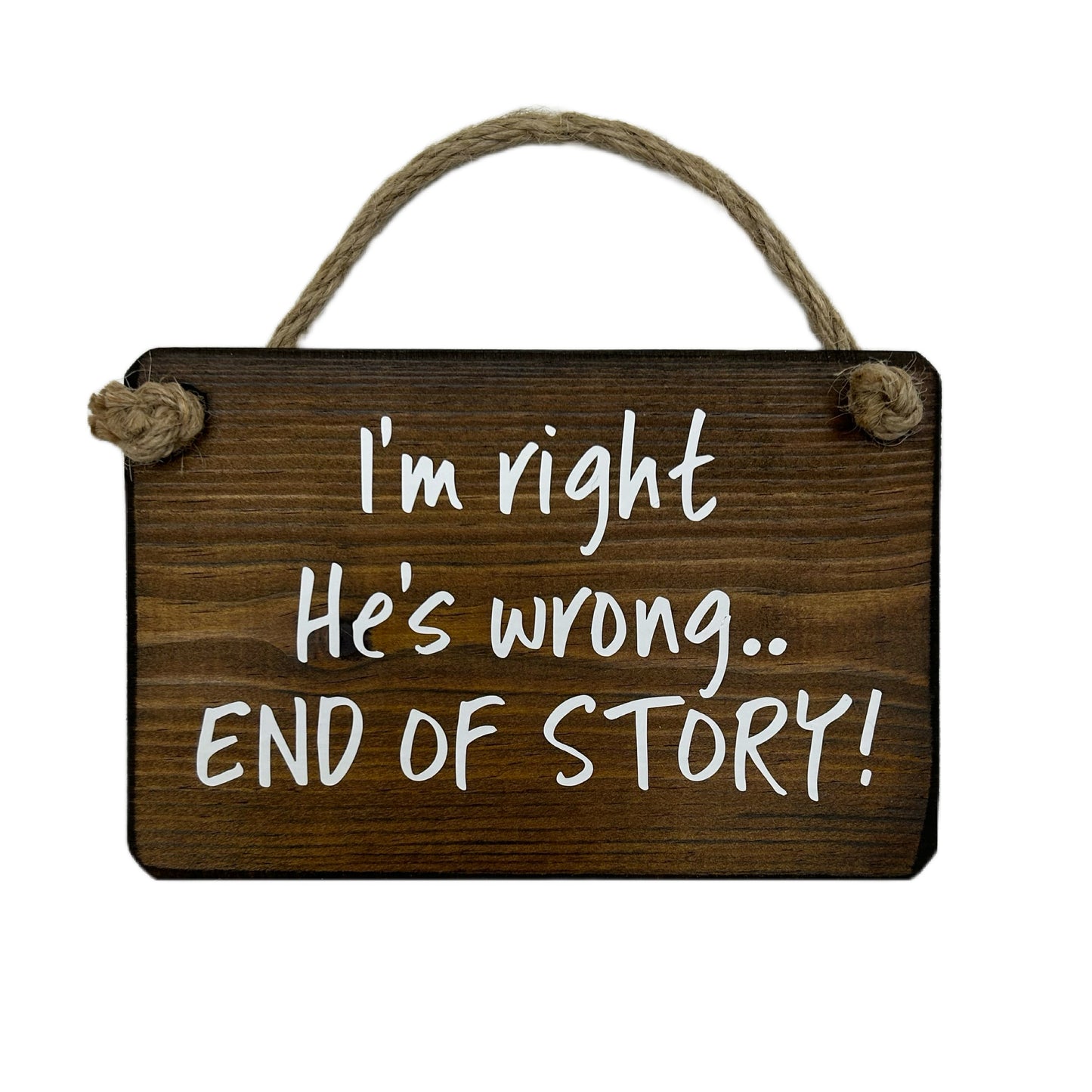 I'm right, he's wrong end of story!