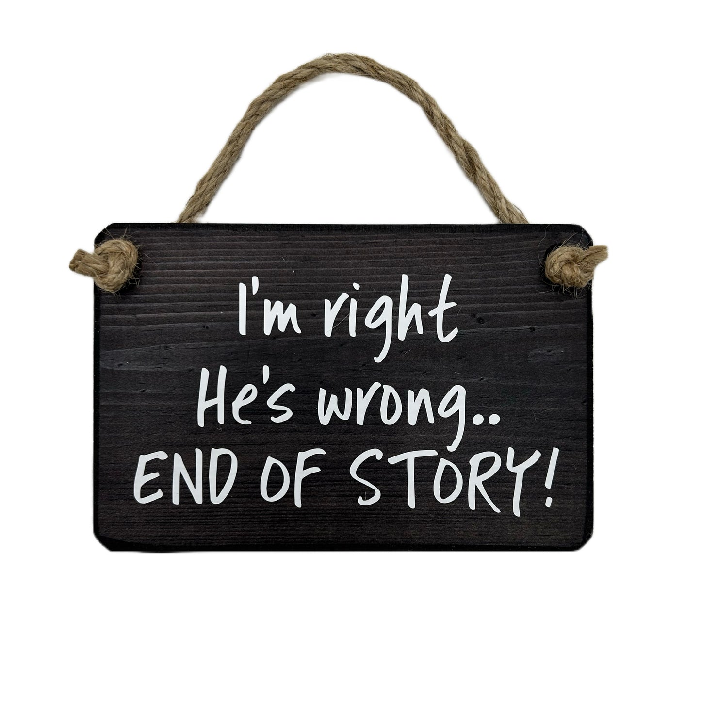 I'm right, he's wrong end of story!