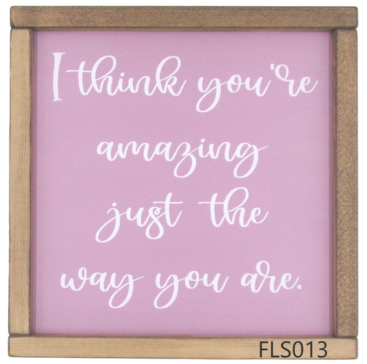 I think you're amazing just the way you are.