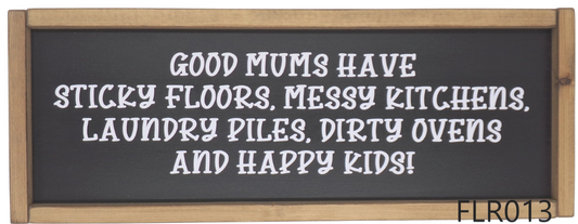 Good Mums have sticky floors, Messy …...