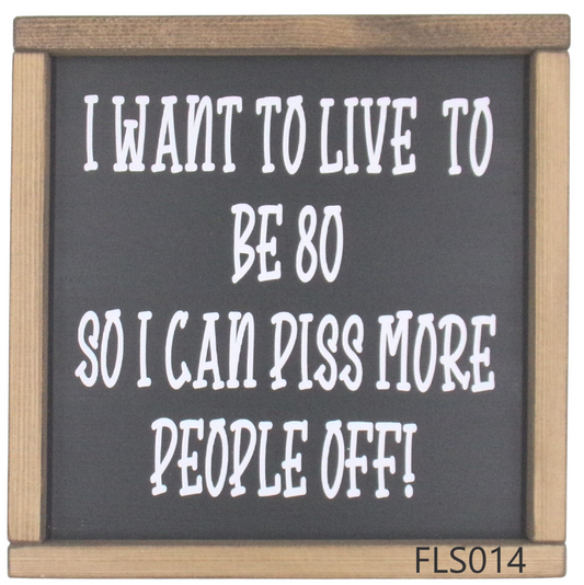 I want to be 80 so I can piss more people off!