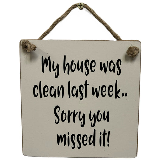 My house was clean last week, sorry you missed it