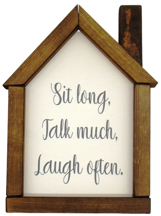 Sit long, Talk much, Laugh often