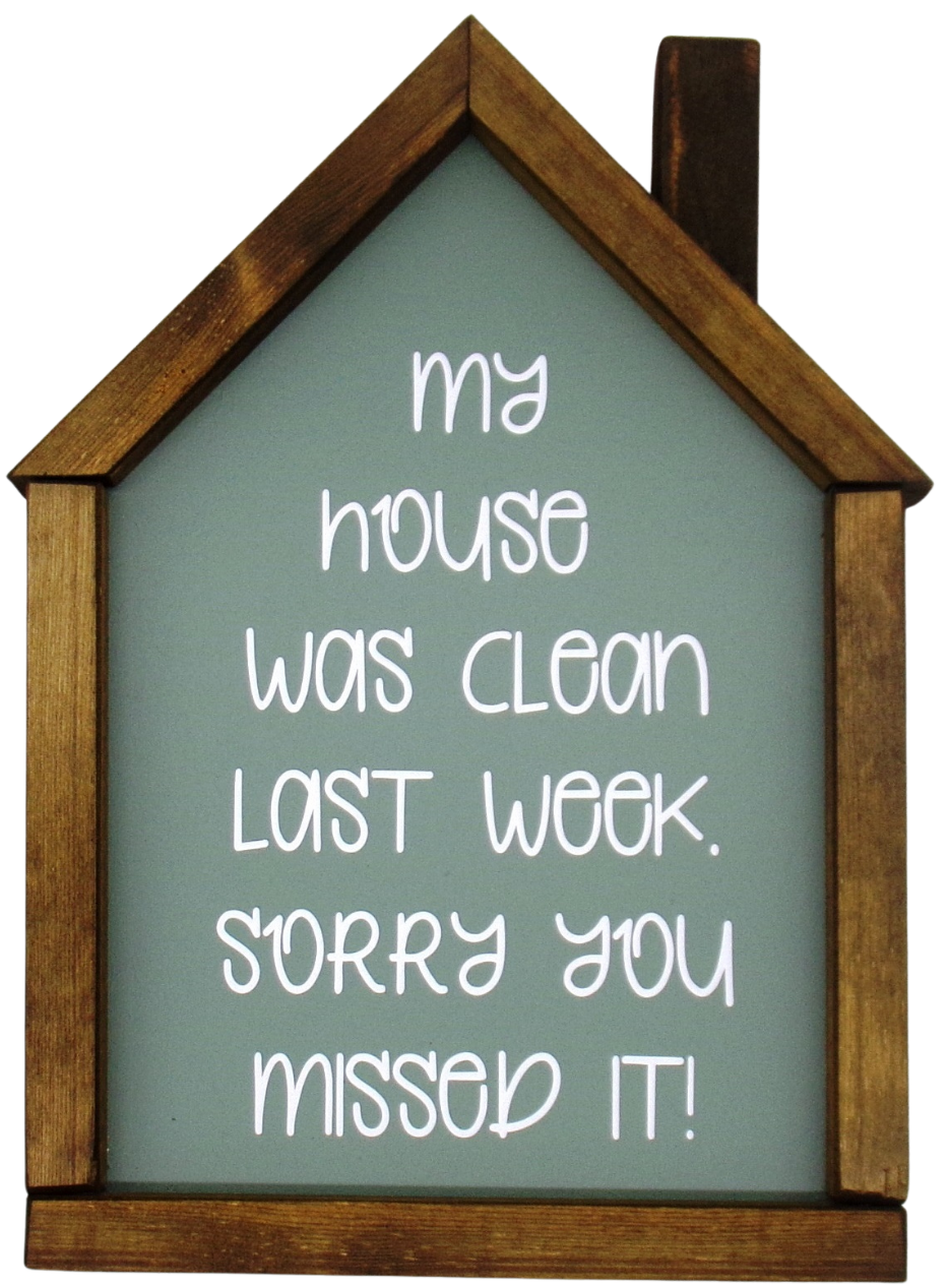 My house was clean last week, sorry you missed it