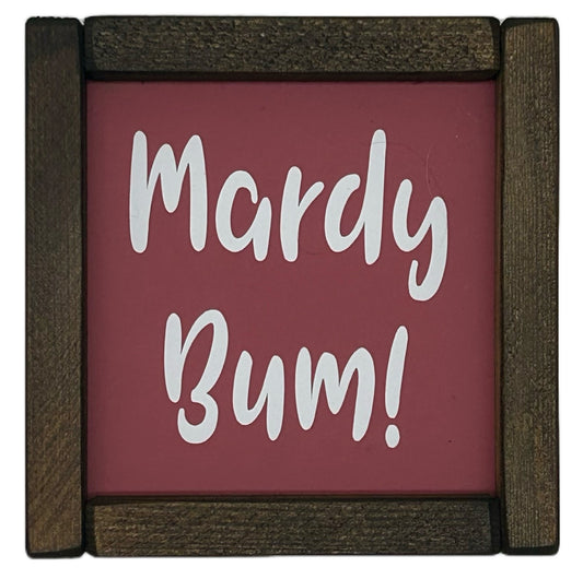 Mardy Bum! Small hand made Pine Framed Sign