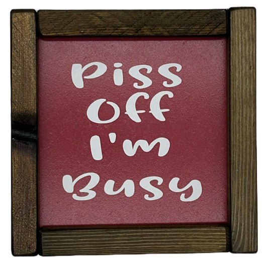 Piss off I'm Busy! Small hand made Pine Framed Sign