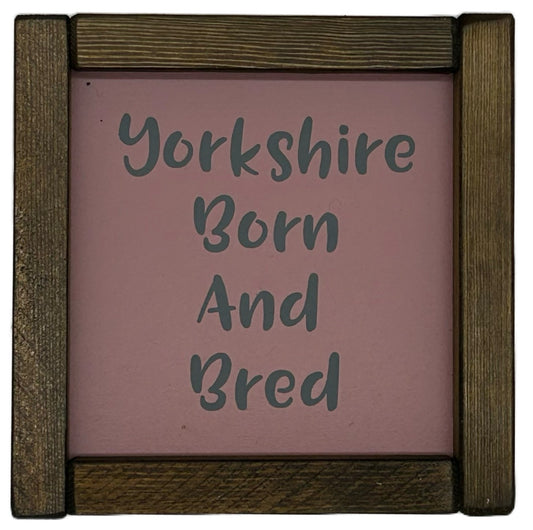 Yorkshire Born and Bred Small hand made Pine Framed Sign