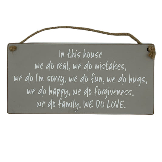 In this house wed o real, we do mistakes, we do I'm sorry….. We do LOVE.