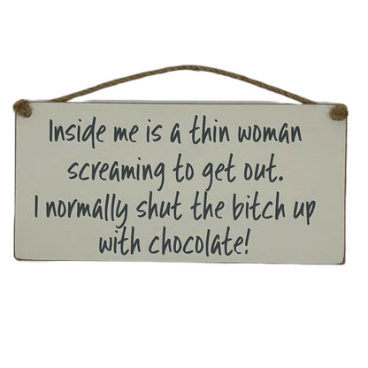 Inside me is a thin woman screaming to get out, I normally shut the bitch up with chocolate!