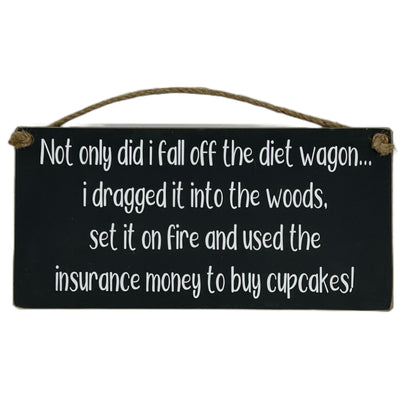 Not only did I fall off the diet wagon, I dragged it into the woods, set it on fire and used the insurance money to buy cupcakes!