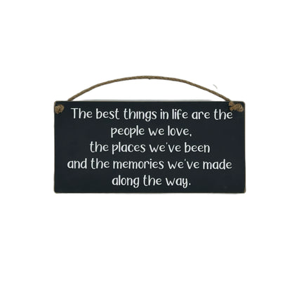 The best things in life are the people we love, the places we've been and the memories we've made along the way.