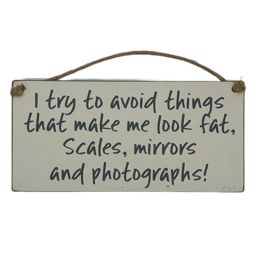 I try to avoid anything that makes me look fat, scales, mirrors and photographs"