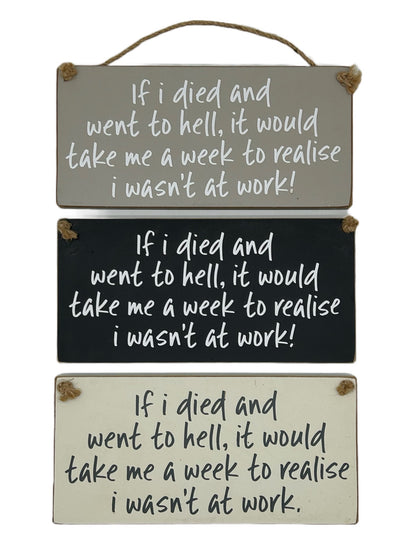If I died and went to hell, it would take me a week to relise I wasn't at work!